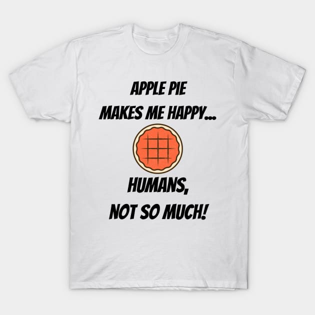 Apple Pie makes me happy... Humans, not so much! T-Shirt by Christine aka stine1